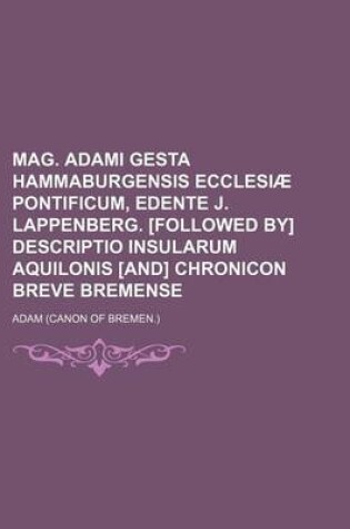 Cover of Mag. Adami Gesta Hammaburgensis Ecclesiae Pontificum, Edente J. Lappenberg. [Followed By] Descriptio Insularum Aquilonis [And] Chronicon Breve Bremens