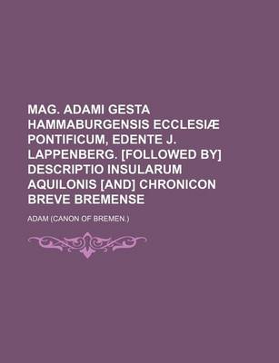 Book cover for Mag. Adami Gesta Hammaburgensis Ecclesiae Pontificum, Edente J. Lappenberg. [Followed By] Descriptio Insularum Aquilonis [And] Chronicon Breve Bremens