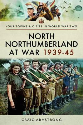 Book cover for North Northumberland at War 1939 - 1945