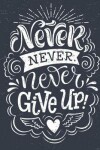 Book cover for Never Give Up Motivational & Inspirational Notebook/Journal for Writing