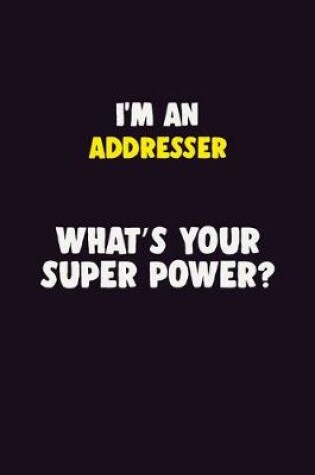 Cover of I'M An Addresser, What's Your Super Power?