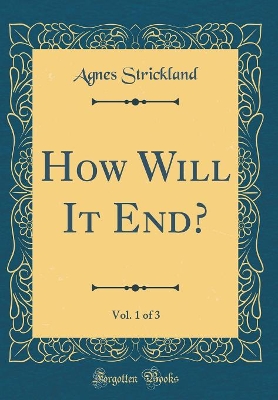 Book cover for How Will It End?, Vol. 1 of 3 (Classic Reprint)