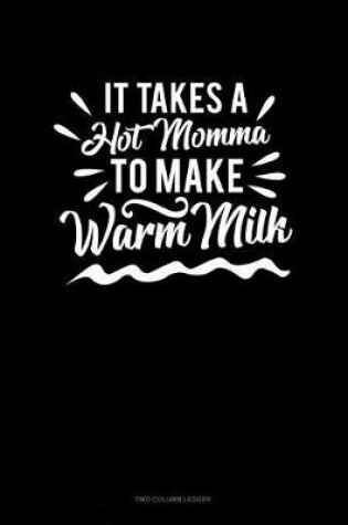 Cover of It Takes a Hot Momma to Make Warm Milk