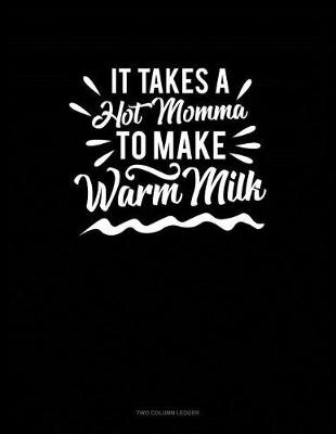 Cover of It Takes a Hot Momma to Make Warm Milk