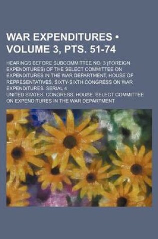 Cover of War Expenditures (Volume 3, Pts. 51-74); Hearings Before Subcommittee No. 3 (Foreign Expenditures) of the Select Committee on Expenditures in the War