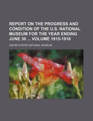 Book cover for Report on the Progress and Condition of the U.S. National Museum for the Year Ending June 30 Volume 1915-1916