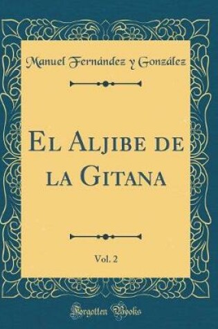 Cover of El Aljibe de la Gitana, Vol. 2 (Classic Reprint)