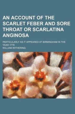 Cover of An Account of the Scarlet Feber and Sore Throat or Scarlatina Anginosa; Particularly as It Appeared at Birmingham in the Year 1778