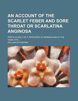 Book cover for An Account of the Scarlet Feber and Sore Throat or Scarlatina Anginosa; Particularly as It Appeared at Birmingham in the Year 1778