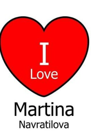 Cover of I Love Martina Navratilova