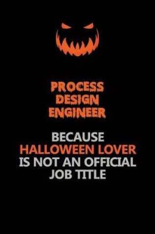 Cover of Process Design Engineer Because Halloween Lover Is Not An Official Job Title