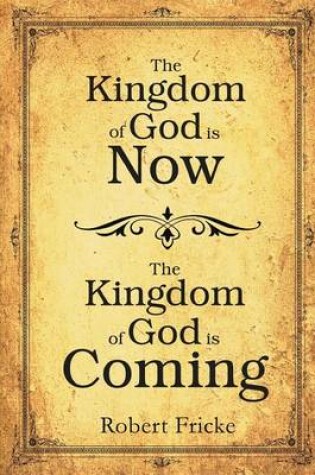 Cover of The Kingdom of God Is Now, the Kingdom of God Is Coming