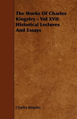 Book cover for The Works Of Charles Kingsley - Vol XVII Historical Lectures And Essays