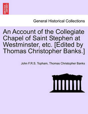 Book cover for An Account of the Collegiate Chapel of Saint Stephen at Westminster, Etc. [Edited by Thomas Christopher Banks.]