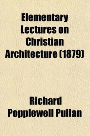 Cover of Elementary Lectures on Christian Architecture