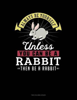 Cover of Always Be Yourself Unless You Can Be a Rabbit Then Be a Rabbit