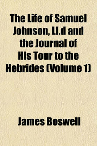 Cover of The Life of Samuel Johnson, LL.D and the Journal of His Tour to the Hebrides (Volume 1)