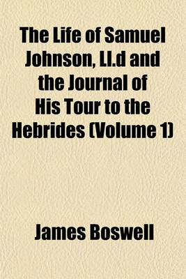 Book cover for The Life of Samuel Johnson, LL.D and the Journal of His Tour to the Hebrides (Volume 1)