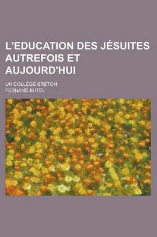 Cover of L'Education Des Jesuites Autrefois Et Aujourd'hui; Un College Breton