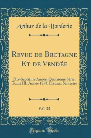 Cover of Revue de Bretagne Et de Vendée, Vol. 33: Dix-Septième Année; Quatrième Série, Tome III; Année 1873, Premier Semestre (Classic Reprint)