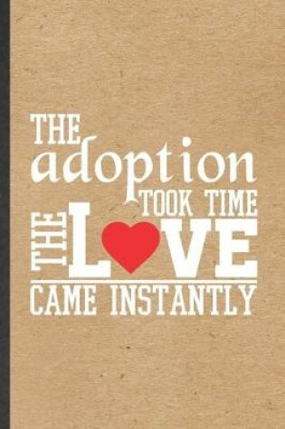 Cover of The Adoption Took Time the Love Came Instantly