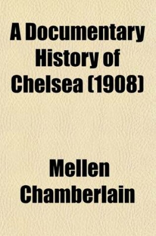 Cover of A Documentary History of Chelsea; Including the Boston Precincts of Winnisimmet, Rumney Marsh, and Pullen Point, 1624-1824 Volume 2