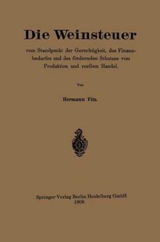 Cover of Die Weinsteuer Vom Standpunkt Der Gerechtigkeit, Des Finanzbedarfes Und Des Foerdernden Schutzes Von Produktion Und Reellem Handel