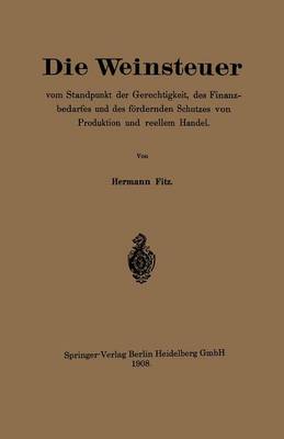 Cover of Die Weinsteuer Vom Standpunkt Der Gerechtigkeit, Des Finanzbedarfes Und Des Foerdernden Schutzes Von Produktion Und Reellem Handel