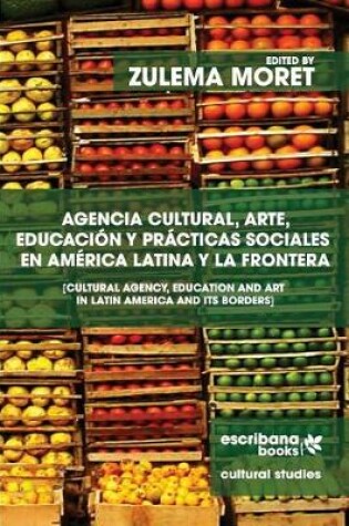 Cover of Agencia Cultural, Arte, Educacion Y Practicas Sociales En America Latina Y La Frontera - Cultural Agency, Art and Education in Latin America and Its Borders