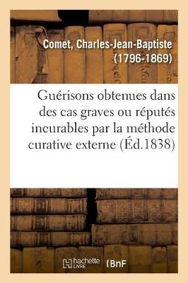 Book cover for Guerisons Obtenues Dans Des Cas Graves Ou Reputes Incurables Par La Methode Curative Externe