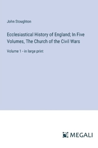 Cover of Ecclesiastical History of England; In Five Volumes, The Church of the Civil Wars