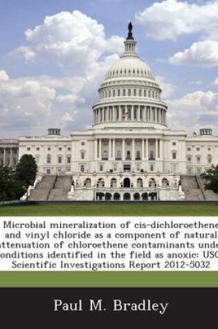 Cover of Microbial Mineralization of Cis-Dichloroethene and Vinyl Chloride as a Component of Natural Attenuation of Chloroethene Contaminants Under Conditions Identified in the Field as Anoxic