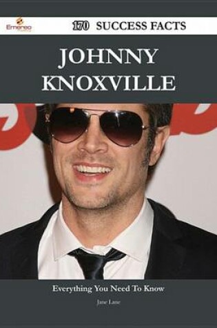 Cover of Johnny Knoxville 170 Success Facts - Everything You Need to Know about Johnny Knoxville