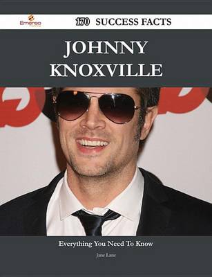 Book cover for Johnny Knoxville 170 Success Facts - Everything You Need to Know about Johnny Knoxville