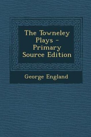 Cover of The Towneley Plays - Primary Source Edition