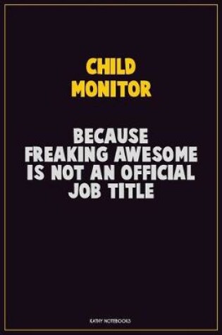 Cover of Child Monitor, Because Freaking Awesome Is Not An Official Job Title