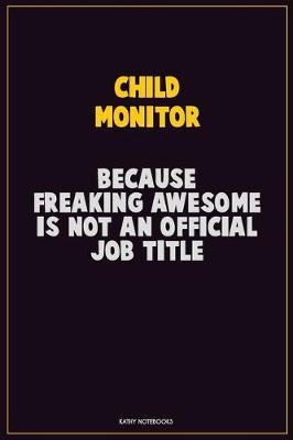 Book cover for Child Monitor, Because Freaking Awesome Is Not An Official Job Title