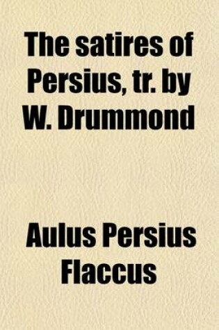 Cover of The Satires of Persius, Tr. by W. Drummond
