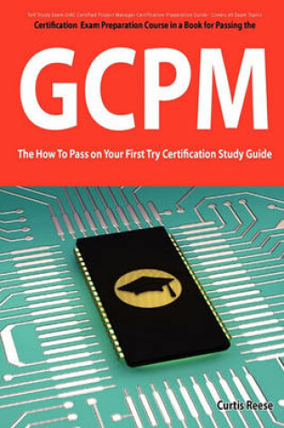 Cover of Giac Certified Project Manager Certification (Gcpm) Exam Preparation Course in a Book for Passing the Gcpm Exam - The How to Pass on Your First Try Ce