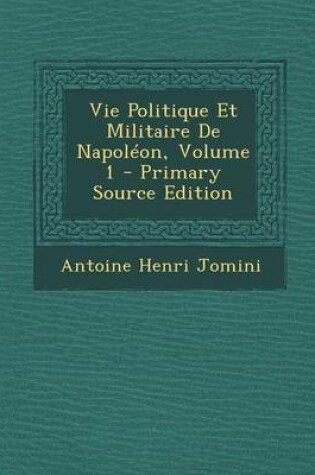 Cover of Vie Politique Et Militaire de Napoleon, Volume 1
