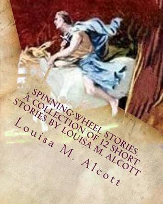 Book cover for Spinning-Wheel Stories. A collection of 12 short stories by Louisa M. Alcott