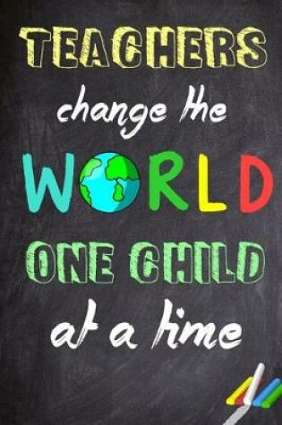 Cover of Teachers Change The World One Child At A Time