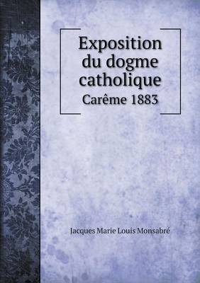 Book cover for Exposition du dogme catholique Carême 1883