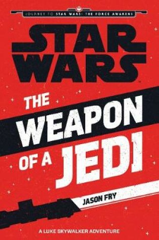 Cover of Star  Wars: The Force Awakens: The Weapon of a Jedi