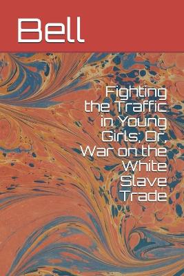 Book cover for Fighting the Traffic in Young Girls; Or, War on the White Slave Trade
