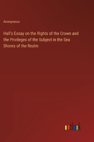 Cover of Hall's Essay on the Rights of the Crown and the Privileges of the Subject in the Sea Shores of the Realm