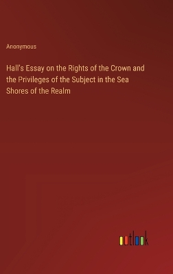 Book cover for Hall's Essay on the Rights of the Crown and the Privileges of the Subject in the Sea Shores of the Realm