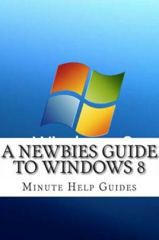 Cover of A Newbies Guide to Windows 8