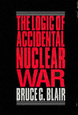 Book cover for The Logic of Accidental Nuclear War