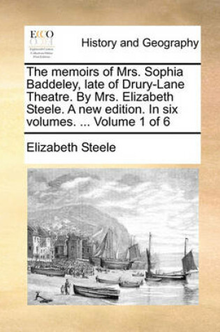 Cover of The Memoirs of Mrs. Sophia Baddeley, Late of Drury-Lane Theatre. by Mrs. Elizabeth Steele. a New Edition. in Six Volumes. ... Volume 1 of 6